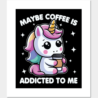 Maybe Coffee Is Addicted To Me Unicorn Funny Posters and Art